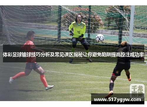 体彩足球输球技巧分析及常见误区揭秘让你避免陷阱提高投注成功率