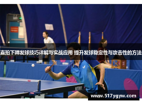 直拍下蹲发球技巧详解与实战应用 提升发球稳定性与攻击性的方法