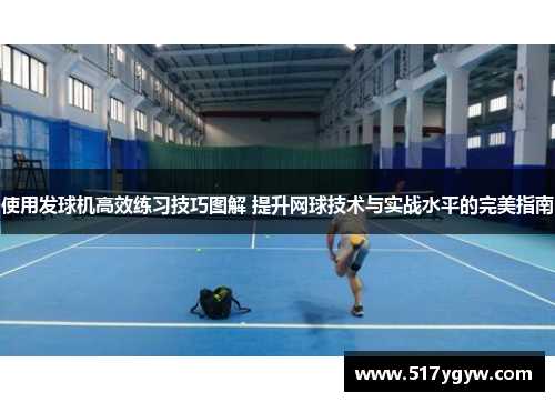 使用发球机高效练习技巧图解 提升网球技术与实战水平的完美指南